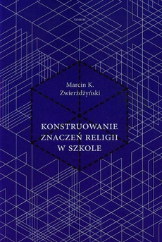 The cover of the book titled: Konstruowanie znaczeń religii w szkole