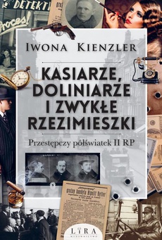 The cover of the book titled: Kasiarze doliniarze i zwykłe rzezimieszki. Przestępczy półświatek II RP