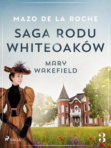 Okładka książki o tytule: Saga rodu Whiteoaków 3 - Mary Wakefield