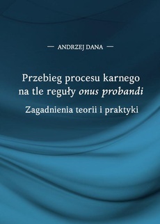 The cover of the book titled: Przebieg procesu karnego na tle reguły "onus probandi". Zagadnienia teorii i praktyki