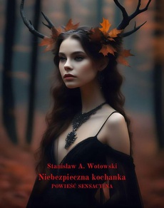 The cover of the book titled: Niebezpieczna kochanka. Powieść Sensacyjna
