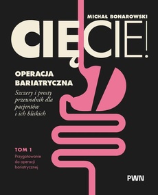 Okładka książki o tytule: Cięcie! Operacja bariatryczna. Szczery i prosty przewodnik dla pacjentów i ich bliskich. Tom 1. Przygotowanie do operacji bariatrycznej