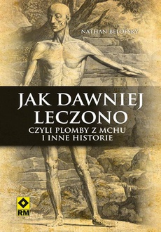 The cover of the book titled: Jak dawniej leczono czyli plomby z mchu i inne historie
