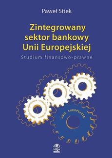 Okładka książki o tytule: Zintegrowany sektor bankowy Unii Europejskiej Studium finansowo-prawne