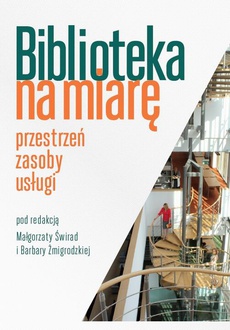 The cover of the book titled: Biblioteka na miarę: przestrzeń, zasoby, usługi
