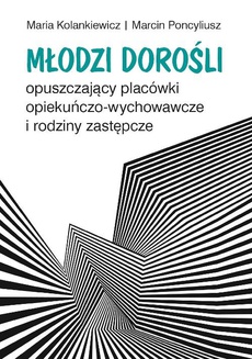 The cover of the book titled: Młodzi dorośli opuszczający placówki opiekuńczo-wychowawcze i rodziny zastępcze