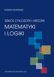 The cover of the book titled: Szkice z filozofii i historii matematyki i logiki