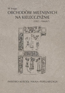 Okładka książki o tytule: W kręgu obchodów milenijnych na Kielecczyźnie (1957–1966/67). Państwo–Kościół–Nauka–Popularyzacja