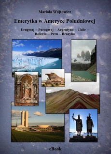 The cover of the book titled: Emerytka w Ameryce Południowej Urugwaj – Paragwaj – Argentyna – Chile – Boliwia – Peru – Brazylia