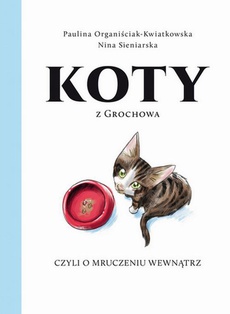 Okładka książki o tytule: Koty z Grochowa, czyli o mruczeniu wewnątrz