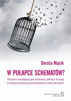 The cover of the book titled: W pułapce schematów? Wczesne nieadaptacyjne schematy Jeffreya Younga a funkcjonowanie psychospołeczne osób dorosłych