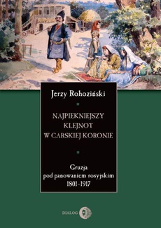 Okładka książki o tytule: Najpiękniejszy klejnot w carskiej koronie. Gruzja pod panowaniem rosyjskim 1801-1917