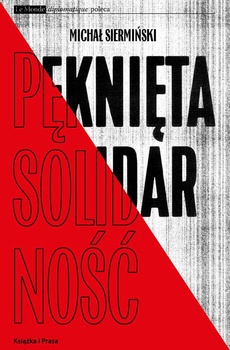 Okładka książki o tytule: Pęknięta Solidarność. Inteligencja opozycyjna a robotnicy 1964-1981
