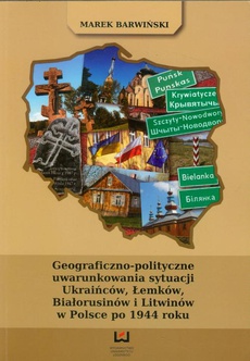 Okładka książki o tytule: Geograficzno polityczne uwarunkowania sytuacji Ukraińców, Łemków, Białorusinów i Litwinów w Polsce po 1944 roku