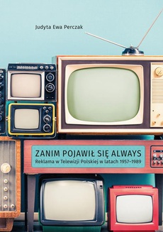Обкладинка книги з назвою:Zanim pojawił się Always. Reklama w Telewizji Polskiej w latach 1957–1989