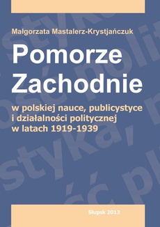 Обкладинка книги з назвою:Pomorze Zachodnie w polskiej nauce, publicystyce i działalności politycznej w latach 1919-1939