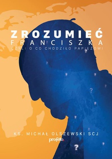 Обложка книги под заглавием:Zrozumieć Franciszka Czyli o co chodziło Papieżowi ?