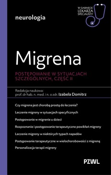 Okładka książki o tytule: Migrena. Postępowanie w sytuacjach szczególnych, część II. W gabinecie lekarza specjalisty. Neurologia
