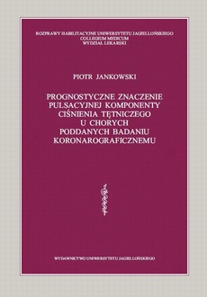 The cover of the book titled: Prognostyczne znaczenie pulsacyjnej komponenty ciśnienia tętniczego u chorych poddanych badaniu koronarograficznemu