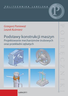 Okładka książki o tytule: Podstawy konstrukcji maszyn. Projektowanie mechanizmów śrubowych oraz przekładni zębatych