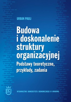 The cover of the book titled: Budowa i doskonalenie struktury organizacyjnej. Podstawy teoretyczne, przykłady, zadania