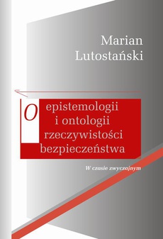 Okładka książki o tytule: O epistemologii i ontologii rzeczywistości bezpieczeństwa