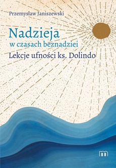 The cover of the book titled: Nadzieja w czasach beznadziei. Lekcje ufności ks. Dolindo