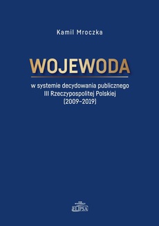 The cover of the book titled: Wojewoda w systemie decydowania publicznego III Rzeczypospolitej Polskiej (2009-2019)