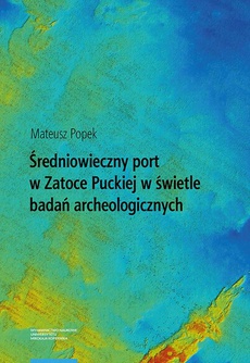The cover of the book titled: Średniowieczny port w Zatoce Puckiej w świetle badań archeologicznych