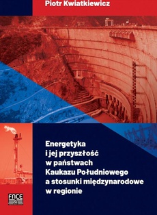 Обложка книги под заглавием:Energetyka i jej przyszłość w państwach Kaukazu Południowego a stosunki międzynarodowe w regionie