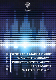 The cover of the book titled: Spór Radia Maryja z KRRIT  w świetle wybranych publicystycznych audycji Radia Maryja  w latach 2011-2013