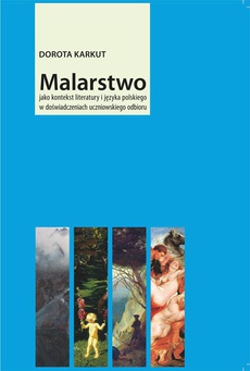 Okładka książki o tytule: Malarstwo jako kontekst literatury i języka polskiego w doświadczeniach uczniowskiego odbioru