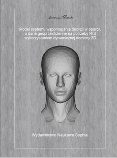 The cover of the book titled: Model systemu wspomagania decyzji w oparciu o dane geoprzestrzenne na potrzeby RIS z wykorzystaniem dynamicznej domeny 3D