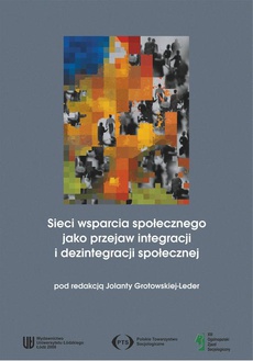 The cover of the book titled: Sieci wsparcia społecznego jako przejaw integracji i dezintegracji społecznej