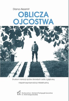 The cover of the book titled: Oblicza ojcostwa. Studium narracji ojców dorosłych osób z głęboką niepełnosprawnością intelektualną