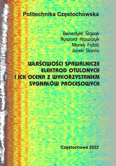 The cover of the book titled: Właściwości spawalnicze elektrod otulonych i ich ocena z wykorzystaniem sygnałów procesowych