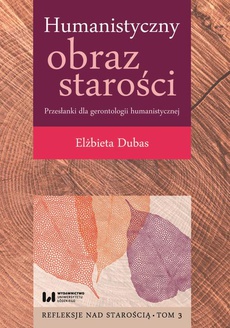 The cover of the book titled: Humanistyczny obraz starości. Przesłanki dla gerontologii humanistycznej