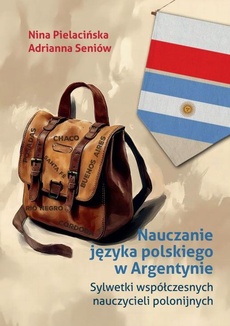 Okładka książki o tytule: Nauczanie języka polskiego w Argentynie. Sylwetki współczesnych nauczycieli polonijnych