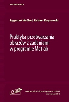 The cover of the book titled: Praktyka przetwarzania obrazów z zadaniami w programie Matlab