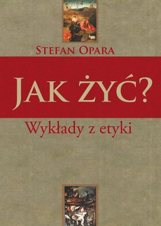 The cover of the book titled: Jak żyć? Wykłady z etyki