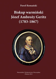 The cover of the book titled: Biskup warmiński Józef Ambroży Geritz (1783-1867)