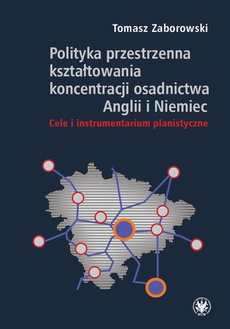 The cover of the book titled: Polityka przestrzenna kształtowania koncentracji osadnictwa Anglii i Niemiec