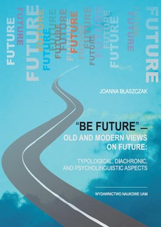 Okładka książki o tytule: “Be future” — Old and Modern Views on FUTURE: Typological, Diachronic, and Psycholinguistic Aspects