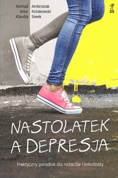 Okładka książki o tytule: Nastolatek a depresja. Praktyczny poradnik dla rodziców i młodzieży