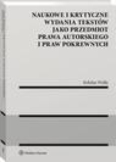 The cover of the book titled: Naukowe i krytyczne wydania tekstów jako przedmiot prawa autorskiego i praw pokrewnych