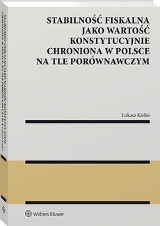 Okładka książki o tytule: Stabilność fiskalna jako wartość konstytucyjnie chroniona w Polsce na tle porównawczym