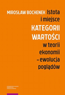 The cover of the book titled: Istota i miejsce kategorii wartości w teorii ekonomii – ewolucja poglądów
