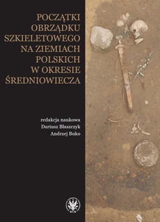 Okładka książki o tytule: Początki obrządku szkieletowego na ziemiach polskich w okresie wczesnego średniowiecza