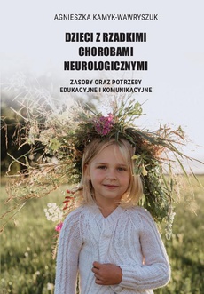 The cover of the book titled: Dzieci z rzadkimi chorobami neurologicznymi. Zasoby oraz potrzeby edukacyjne i komunikacyjne