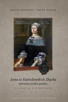 The cover of the book titled: Anna ze Stanisławskich Zbąska, pierwsza polska poetka. Biografia historyczna